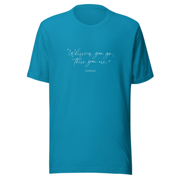 Where Ever You Go There You Are Quote from Confucius Unisex T-Shirt in aqua from Wander with Direction