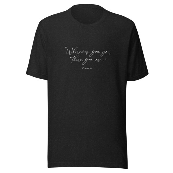 Where Ever You Go There You Are Quote from Confucius Unisex T-Shirt in black heather from Wander with Direction