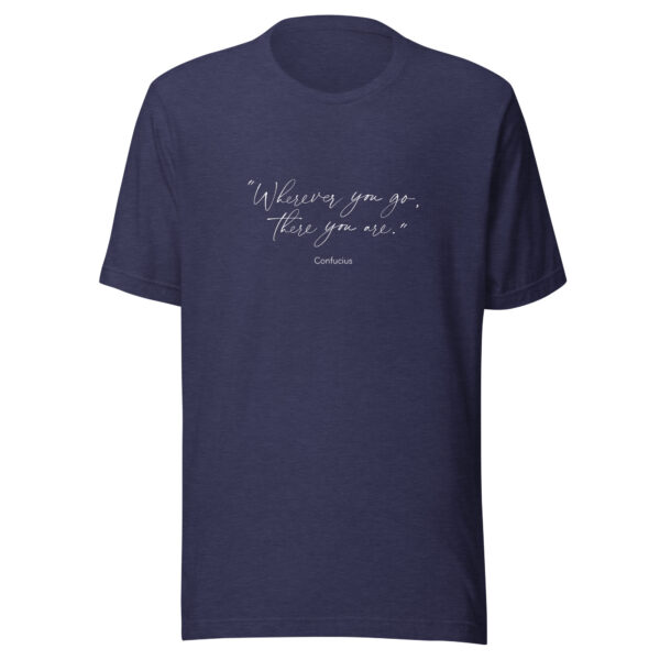 Where Ever You Go There You Are Quote from Confucius Unisex T-Shirt in heather midnight navy from Wander with Direction