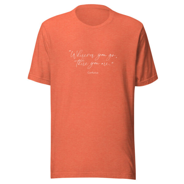 Where Ever You Go There You Are Quote from Confucius Unisex T-Shirt in heather orange from Wander with Direction