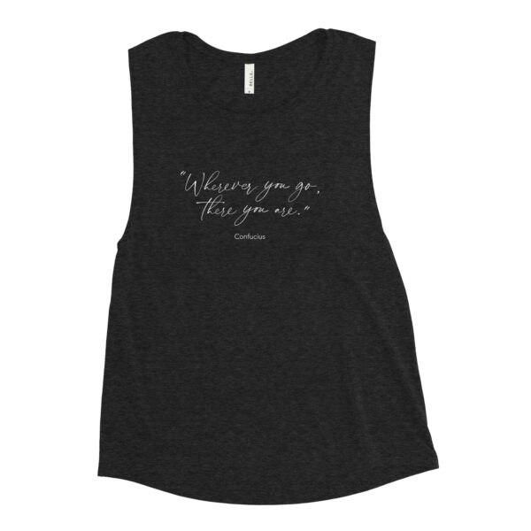 Where Ever You Go There You Are Quote from Confucius Woman's Muscle Tank in black heather from Wander with Direction