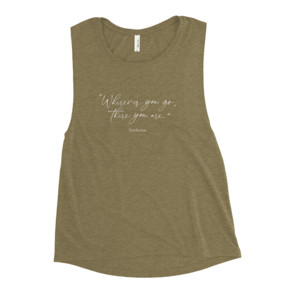 Where Ever You Go There You Are Quote from Confucius Woman's Muscle Tank in heather olive from Wander with Direction